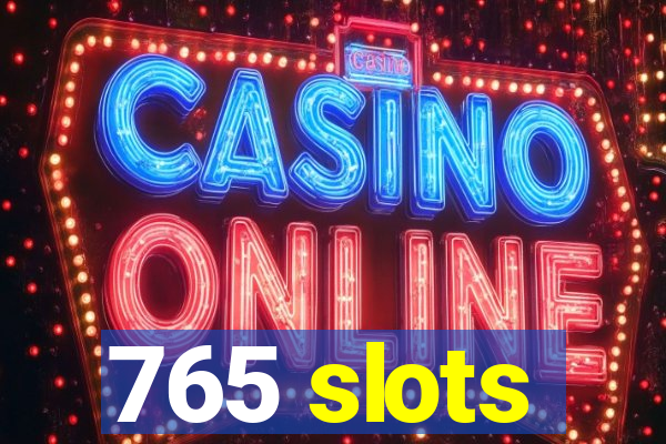 765 slots